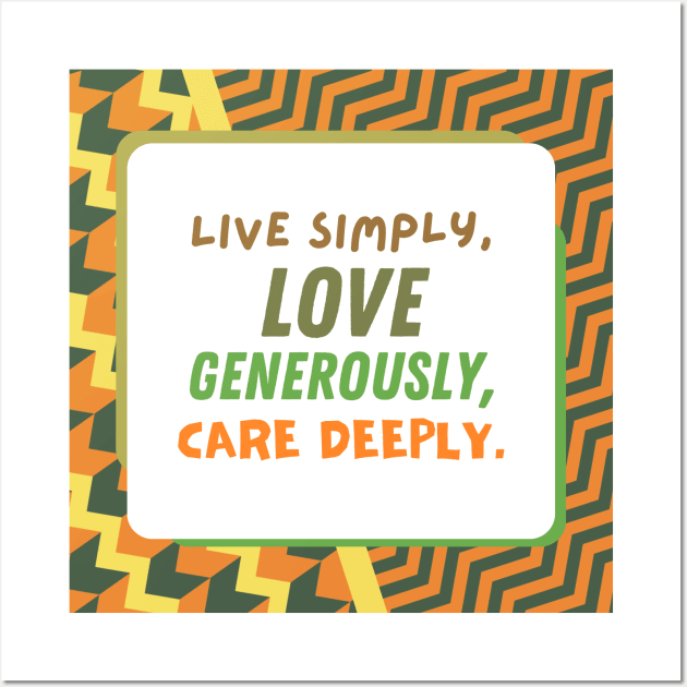 Live Simply, Love Generously, Care Deeply Wall Art by TheSoldierOfFortune
